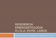 Presentaciones de Unidades de Residencias de RS VI RESIDENCIA EMERGENTOLOGÍA H.I.G.A. EVITA. LANÚS