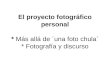 El proyecto fotográfico personal * Más allá de ´una foto chula` * Fotografía y discurso