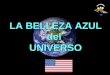 LA BELLEZA AZUL del UNIVERSO UNIVERSO USA CUBA MEXICO SAUDI ARABIA INDIA MALASIA