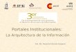 Dra. Ma. Macarita Elizondo Gasperín Portales Institucionales: La Arquitectura de la Información