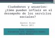 Ciudadanos y usuarios: ¿Cómo pueden influir en el desempeño de los servicios sociales? Buenos Aires Marzo 2011 Ariel Fiszbein Economista Jefe, Desarrollo