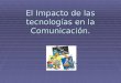 El impacto de las tecnologías en la comunicación