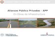ALIANZAS PÚBLICO-PRIVADAS EN INFRAESTRUCTURA Alianzas Público Privadas – APP En Obras de Infraestructura