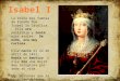 La reina más famosa de España fue Isabel la Católica. Ella era pelirroja y tenía ojos azules. De niña, era muy curiosa. Ella nacío el 22 de abril de 1451