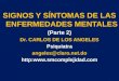 SIGNOS Y SÍNTOMAS DE LAS ENFERMEDADES MENTALES (Parte 2) Dr. CARLOS DE LOS ANGELES Psiquiatra angeles@claro.net.do http: