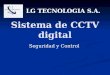 Sistema de CCTV digital Seguridad y Control LG TECNOLOGIA S.A