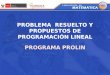 PROBLEMA RESUELTO Y PROPUESTOS DE PROGRAMACIÓN LINEAL PROGRAMA PROLIN