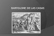 BARTOLOME DE LAS CASAS. BIOGRAFIA Bartolomé de Las Casas O.P. (Sevilla 24 de agosto de 1484 – Madrid, 17 de julio de 1566) fue un fraile dominico español,