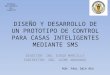 DISEÑO Y DESARROLLO DE UN PROTOTIPO DE CONTROL PARA CASAS INTELIGENTES MEDIANTE SMS DIRECTOR: ING. DIEGO MARCILLO CODIRECTOR: ING. JAIME ANDRANGO ESCUELA