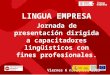 LINGUA EMPRESA Jornada de presentación dirigida a capacitadores lingüisticos con fines profesionales. Viernes 6 noviembre 2009