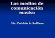 Los medios de comunicación masiva Lic. Patricia A. Sullivan