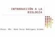 INTRODUCCIÓN A LA BIOLOGÍA Profesor: MSc. René Oscar Rodríguez Grimón