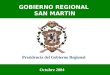 GOBIERNO REGIONAL SAN MARTIN Presidencia del Gobierno Regional Octubre 2004