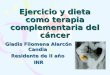 Gladis Filomena Alarcón Candia Residente de II año INR Ejercicio y dieta como terapia complementaria del cáncer