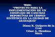 PROYECTO PARA LA IMPLEMENTACIÓN DE UN COMPLEJO DE CANCHAS DEPORTIVAS DE CÉSPED SINTÉTICO EN LA CIUDAD DE GUAYAQUIL Diana K. Guijarro de la Cruz César A
