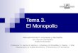 Tema 3. El Monopolio Microeconomía II. Empresas y Mercados 1er curso (2º cuatrimestre) Grado en Economía Profesores: M. García, B. Martínez, J. Mendoza,
