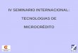 IV SEMINARIO INTERNACIONAL: TECNOLOGIAS DE MICROCRÉDITO