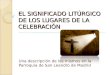 EL SIGNIFICADO LITÚRGICO DE LOS LUGARES DE LA CELEBRACIÓN Una descripción de los mismos en la Parroquia de San Leandro de Madrid