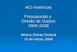 ACI-Américas Presupuesto y Detalle de Gastos 2005-2008 México Distrito Federal 10 de marzo, 2005