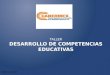 TALLER DESARROLLO DE COMPETENCIAS EDUCATIVAS OROS, M. (2013)