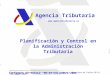 Agencia Tributaria  Planificación y Control en la Administración Tributaria Cartagena de Indias, 20-24 noviembre 2006