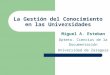 La Gestión del Conocimiento en las Universidades Miguel A. Esteban Dptmto. Ciencias de la Documentación Universidad de Zaragoza