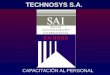 CAPACITACIÓN AL PERSONAL TECHNOSYS S.A.. OBJETIVOS GENERALES Comprender las interpretaciones del SA8000 Comprender el sistema de gestión del SA8000 Planificar