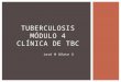 Tuberculosis Modulo 4 Clínica de TBC Dr. José M Oñate G