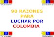 90 RAZONES PARA LUCHAR POR COLOMBIA. Oh!!! Gloria Inmarcesible, Oh!!! Júbilo inmortal