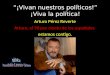 ¡Vivan nuestros políticos! ¡Viva la política! Arturo Pérez Reverte Arturo, el 90 por ciento de los españoles estamos contigo