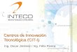 Centros de Innovación Tecnológica (CIT-I) Ing. Oscar Jiménez / Ing. Félix Rivera Derechos Reservados INTECO 2004 ®
