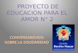 PROYECTO DE EDUCACIÓN PARA EL AMOR N° 2 CONVERSAREMOS SOBRE LA SOLIDARIDAD