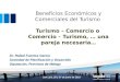Beneficios Económicos y Comerciales del Turismo Turismo – Comercio o Comercio – Turismo, … una pareja necesaria… Dr. Rafael Fuentes García Sociedad de