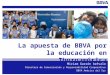 1 Miriam Garzón Arévalo Directora de Comunicación y Responsabilidad Corporativa BBVA América del Sur La apuesta de BBVA por la educación en Iberoamérica