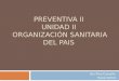 PREVENTIVA II UNIDAD II ORGANIZACIÓN SANITARIA DEL PAIS Brs.Trina Censullo Raiza Gómez