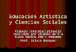 Educación Artística y Ciencias Sociales Trabajo interdisciplinario realizado por alumnos de 9 A turno Mañana ESB 1 PINAMAR Prof. Silvia Márquez