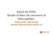 Salud en Chile: Desde el bien de consumo al bien público Salud Un Derecho 
