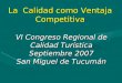 La Calidad como Ventaja Competitiva VI Congreso Regional de Calidad Turística Septiembre 2007 San Miguel de Tucumán
