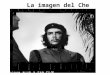 La imagen del Che. La famosa foto del Che Guevara -se llama formalmente Guerrillero heroico- en la que aparece su rostro con la boina negra mirando a
