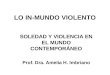 LO IN-MUNDO VIOLENTO SOLEDAD Y VIOLENCIA EN EL MUNDO CONTEMPORÁNEO Prof. Dra. Amelia H. Imbriano