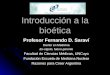 Introducción a la bioética Profesor Fernando D. Saraví Doctor en Medicina Ex-cigoto, futuro geronte Facultad de Ciencias Médicas, UNCuyo Fundación Escuela