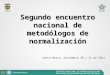 Segundo encuentro nacional de metodólogos de normalización Santa Marta, noviembre 20 y 21 de 2012