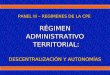 Régimen Administrativo Territorial PANEL III – REGÍMENES DE LA CPE RÉGIMEN ADMINISTRATIVO TERRITORIAL: DESCENTRALIZACIÓN Y AUTONOMÍAS