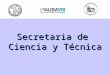 Secretaria de Ciencia y Técnica. STAFF Secretario Prof. Dr. Roberto Sica Subsecretario de Doctorado Prof. Dra. Alicia Brusco Subsecretario de Doctorado