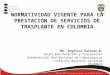 Ma. Angélica Salinas N. Grupo Red Donación y Trasplantes Subdirección Red Nacional de Laboratorios Instituto Nacional de Salud COLOMBIA NORMATIVIDAD VIGENTE