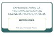 CRITERIOS PARA LA REGIONALIZACIÓN EN CUENCAS HIDROGRÁFICAS Prof. Lic. Fernando Pesce HIDROLOGÍA