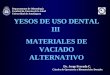 YESOS DE USO DENTAL III MATERIALES DE VACIADO ALTERNATIVO Dr. Jorge Ferrada C. Departamento de Odontología Universidad de Antofagasta Facultad de Ciencias