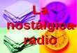 La nostálgica radio !! IMAGINATE!! EN LOS AÑOS SESENTA, CUANDO LA TELEVISION ESTABA EN PAÑALES, Y LOS DÍAS SÓLO ERAN ACOMPAÑADOS POR EL FABULOSO APARATO