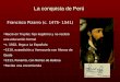 La conquista de Perú Francisco Pizarro (c. 1475- 1541) Nació en Trujillo; hijo ilegítimo y no recibió una educación formal c. 1502, llega a La Española