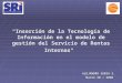 Inserción de la Tecnología de Información en el modelo de gestión del Servicio de Rentas Internas " ALEJANDRO SUBIA S. Marzo 30 / 2006